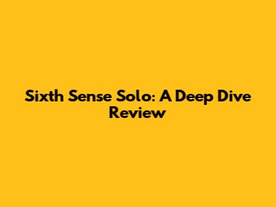 Sixth Sense Solo: A Deep Dive Review