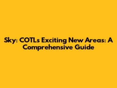 Sky: COTL's Exciting New Areas: A Comprehensive Guide