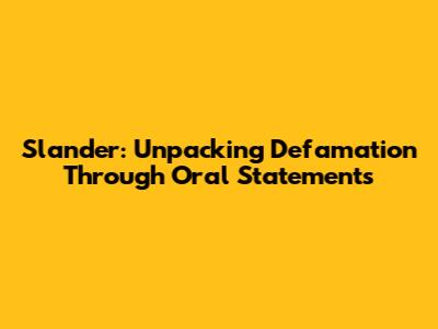 Slander: Unpacking Defamation Through Oral Statements