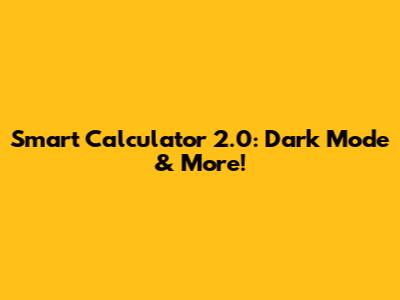 Smart Calculator 2.0: Dark Mode & More!
