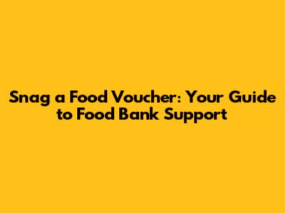 Snag a Food Voucher: Your Guide to Food Bank Support