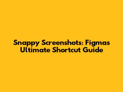 Snappy Screenshots: Figma's Ultimate Shortcut Guide