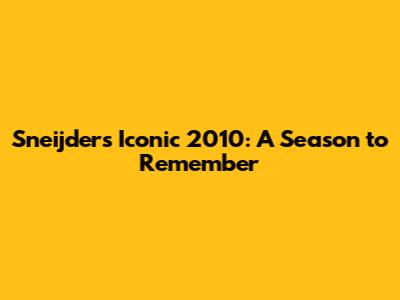 Sneijder's Iconic 2010: A Season to Remember