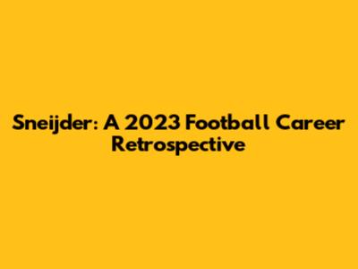 Sneijder: A 2023 Football Career Retrospective