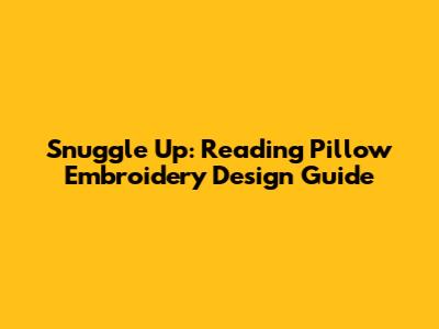 Snuggle Up: Reading Pillow Embroidery Design Guide