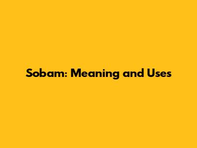 Sobam: Meaning and Uses