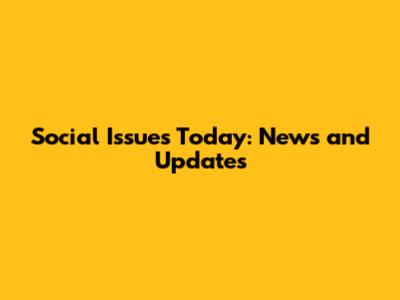 Social Issues Today: News and Updates
