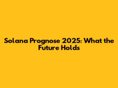 Solana Prognose 2025: What the Future Holds