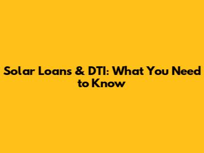 Solar Loans & DTI: What You Need to Know
