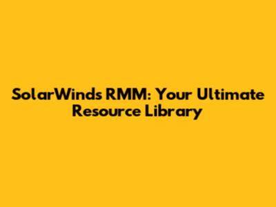 SolarWinds RMM: Your Ultimate Resource Library