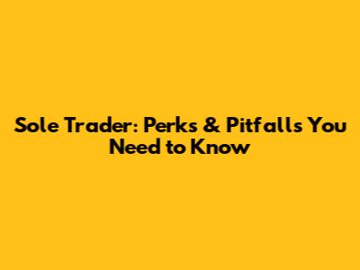Sole Trader: Perks & Pitfalls You Need to Know