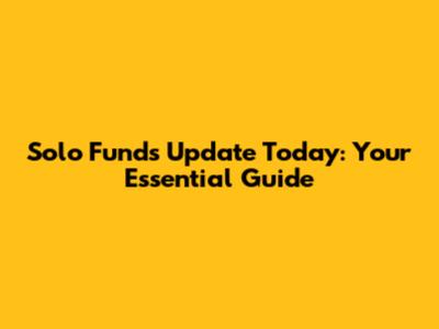 Solo Funds Update Today: Your Essential Guide