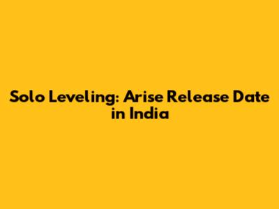 Solo Leveling: Arise Release Date in India