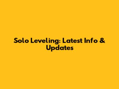 Solo Leveling: Latest Info & Updates