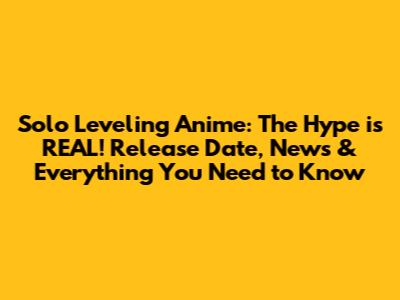 Solo Leveling Anime: The Hype is REAL! Release Date, News & Everything You Need to Know