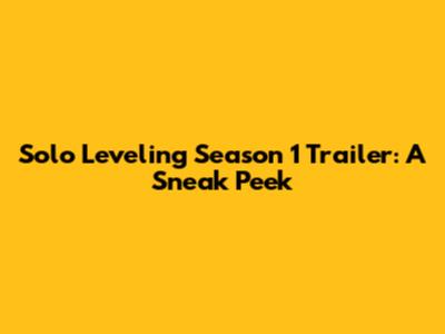 Solo Leveling Season 1 Trailer: A Sneak Peek