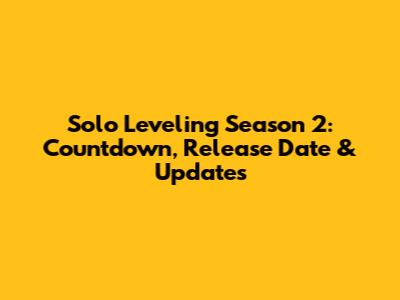 Solo Leveling Season 2: Countdown, Release Date & Updates
