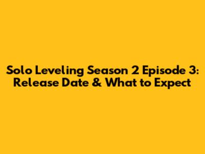 Solo Leveling Season 2 Episode 3: Release Date & What to Expect