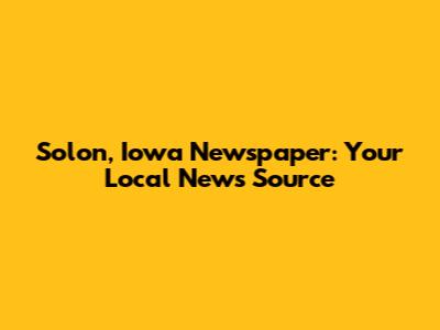 Solon, Iowa Newspaper: Your Local News Source