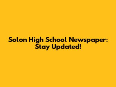 Solon High School Newspaper: Stay Updated!
