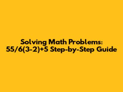 Solving Math Problems: 55/6(3-2)+5 Step-by-Step Guide