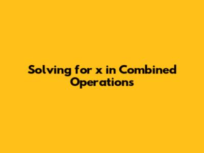 Solving for x in Combined Operations