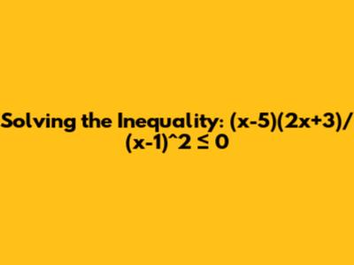 Solving the Inequality: (x-5)(2x+3)/(x-1)^2 ≤ 0