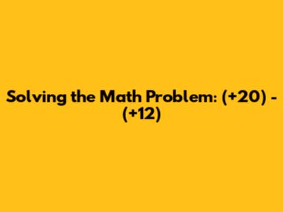 Solving the Math Problem: (+20) - (+12)