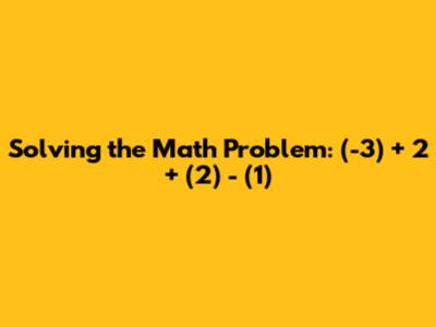 Solving the Math Problem: (-3) + 2 + (2) - (1)