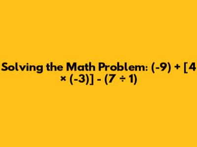 Solving the Math Problem: (-9) + [4 × (-3)] - (7 ÷ 1)