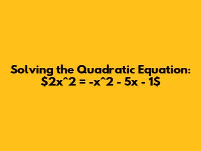 Solving the Quadratic Equation: $2x^2 = -x^2 - 5x - 1$