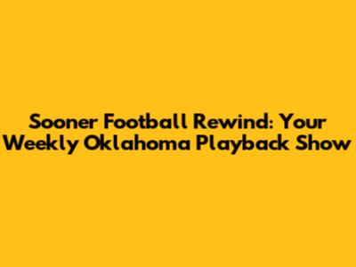 Sooner Football Rewind: Your Weekly Oklahoma Playback Show