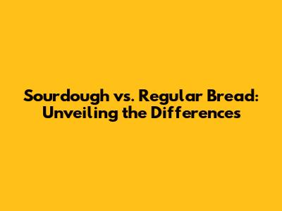 Sourdough vs. Regular Bread: Unveiling the Differences