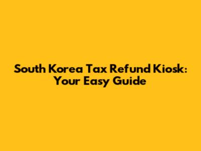 South Korea Tax Refund Kiosk: Your Easy Guide
