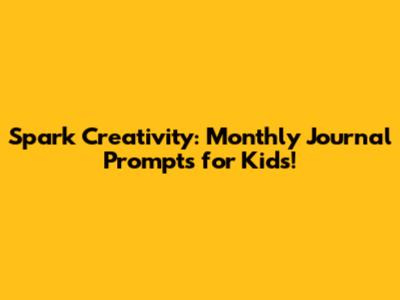 Spark Creativity: Monthly Journal Prompts for Kids!