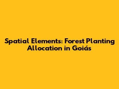 Spatial Elements: Forest Planting Allocation in Goiás