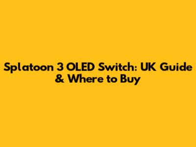Splatoon 3 OLED Switch: UK Guide & Where to Buy