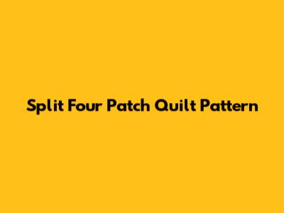 Split Four Patch Quilt Pattern