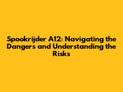 Spookrijder A12: Navigating the Dangers and Understanding the Risks