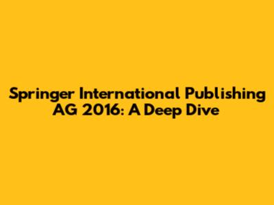 Springer International Publishing AG 2016: A Deep Dive