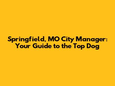 Springfield, MO City Manager: Your Guide to the Top Dog