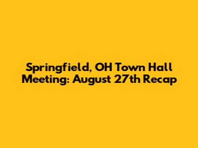 Springfield, OH Town Hall Meeting: August 27th Recap