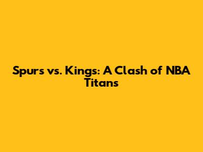 Spurs vs. Kings: A Clash of NBA Titans