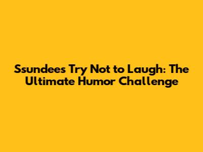 Ssundee's Try Not to Laugh: The Ultimate Humor Challenge