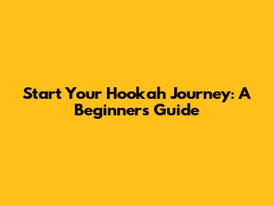 Start Your Hookah Journey: A Beginner's Guide