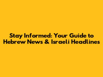 Stay Informed: Your Guide to Hebrew News & Israeli Headlines