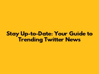 Stay Up-to-Date: Your Guide to Trending Twitter News