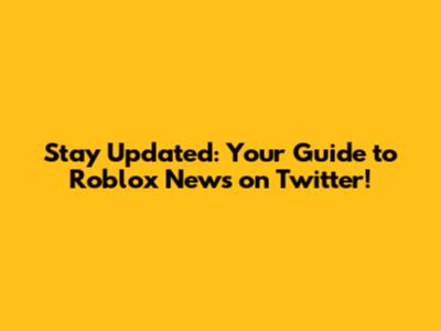Stay Updated: Your Guide to Roblox News on Twitter!