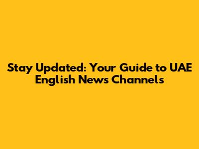 Stay Updated: Your Guide to UAE English News Channels