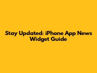 Stay Updated: iPhone App News Widget Guide